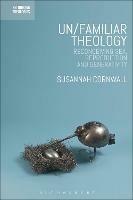 Un/familiar Theology: Reconceiving Sex, Reproduction and Generativity - Susannah Cornwall - cover