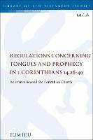 Regulations Concerning Tongues and Prophecy in 1 Corinthians 14.26-40: Relevance Beyond the Corinthian Church - Elim Hiu - cover