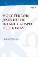 Holy Terror: Jesus in the Infancy Gospel of Thomas - J.R.C. Cousland - cover