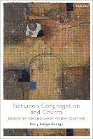Between Congregation and Church: Denomination and Christian Life Together - Barry A. Ensign-George - cover