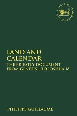 Land and Calendar: The Priestly Document from Genesis 1 to Joshua 18 - Philippe Guillaume - cover