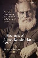 The Daily Discoveries of a Bible Scholar and Manuscript Hunter: A Biography of James Rendel Harris (1852–1941) - Alessandro Falcetta - cover