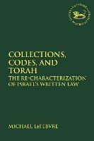 Collections, Codes, and Torah: The Re-characterization of Israel's Written Law - Michael LeFebvre - cover