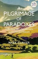 A Pilgrimage of Paradoxes: A Backpacker’s Encounters with God and Nature - Mark Clavier - cover