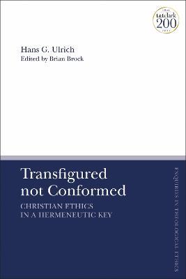 Transfigured not Conformed: Christian Ethics in a Hermeneutic Key - Hans G. Ulrich - cover