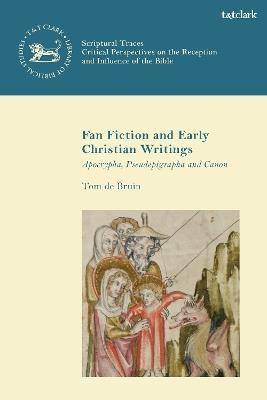 Fan Fiction and Early Christian Writings: Apocrypha, Pseudepigrapha and Canon - Tom de Bruin - cover