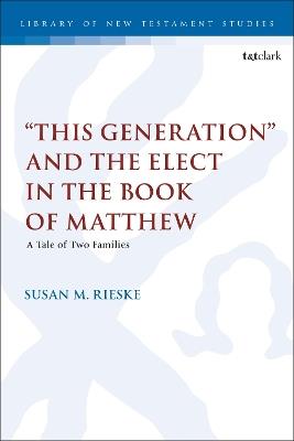 "This Generation" and the Elect in the Book of Matthew: A Tale of Two Families - Susan M. Rieske - cover