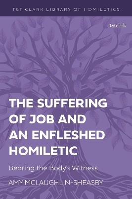 The Suffering of Job and an Enfleshed Homiletic: Bearing the Body’s Witness - Amy McLaughlin-Sheasby - cover