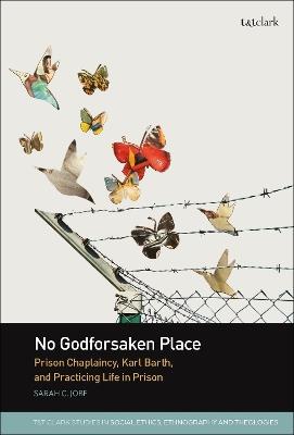 No Godforsaken Place: Prison Chaplaincy, Karl Barth, and Practicing Life in Prison - Sarah C. Jobe - cover