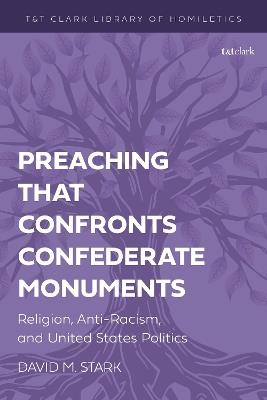 Preaching that Confronts Confederate Monuments: Religion, Anti-Racism, and United States Politics - David M. Stark - cover