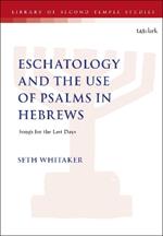 Eschatology and the Use of Psalms in Hebrews: Songs for the Last Days