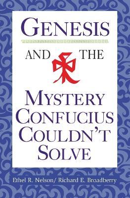 Genesis and the Mystery Confucius Couldn't Solve - Ethel R Nelson,Richard E Broadberry - cover