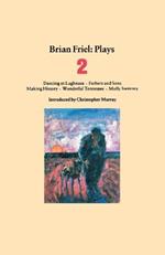 Brian Friel Plays 2: Dancing at Lughnasa; Fathers and Sons; Making History; Wonderful Tennessee; Molly Sweeney