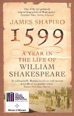 1599: A Year in the Life of William Shakespeare: Winner of the Baillie Gifford Winner of Winners Award 2023 - James Shapiro - cover