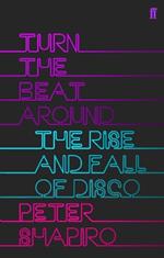 Turn the Beat Around: The Secret History of Disco