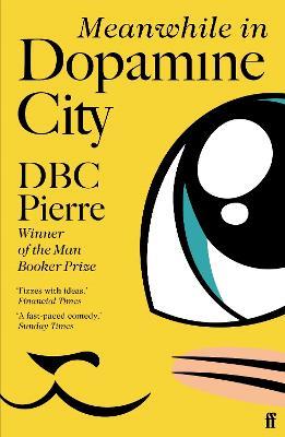 Meanwhile in Dopamine City: Shortlisted for the Goldsmiths Prize 2020 - DBC Pierre - cover