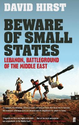 Beware of Small States: Lebanon, Battleground of the Middle East - David Hirst - cover