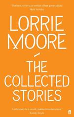 The Collected Stories of Lorrie Moore: 'An unadulterated delight.' OBSERVER