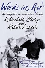 Words in Air: The Complete Correspondence between Elizabeth Bishop and Robert Lowell