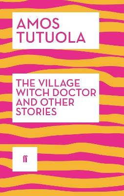 The Village Witch Doctor and Other Stories - Amos Tutuola - cover