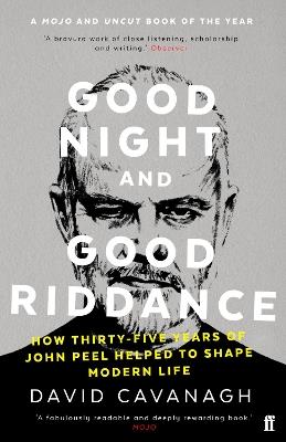 Good Night and Good Riddance: How Thirty-Five Years of John Peel Helped to Shape Modern Life - David Cavanagh - cover