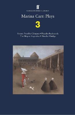 Marina Carr: Plays 3: Sixteen Possible Glimpses; Phaedra  Backwards; The Map of Argentina; Hecuba; Indigo - Marina Carr - cover