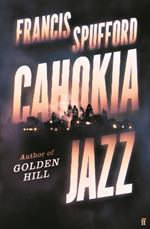 Cahokia Jazz: From the prizewinning author of Golden Hill ‘the best book of the century’ Richard Osman