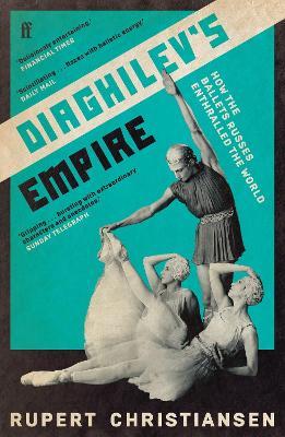 Diaghilev's Empire: How the Ballets Russes Enthralled the World - Rupert Christiansen - cover