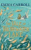 The Tale of Truthwater Lake: 'Absolutely gorgeous.' Hilary McKay - Emma Carroll - cover