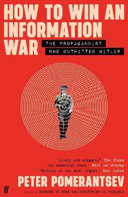 How to Win an Information War: The Propagandist Who Outwitted Hitler: BBC R4 Book of the Week - Peter Pomerantsev - cover