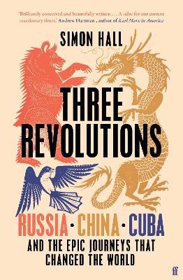 Three Revolutions: Russia, China, Cuba and the Epic Journeys that Changed the World - Simon Hall - cover