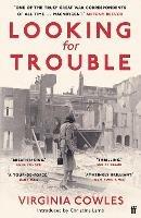 Looking for Trouble: 'One of the truly great war correspondents: magnificent.' (Antony Beevor) - Virginia Cowles - cover