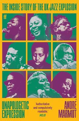 Unapologetic Expression: The Inside Story of the UK Jazz Explosion - André Marmot - cover