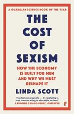 The Cost of Sexism: How the Economy is Built for Men and Why We Must Reshape It | A GUARDIAN SCIENCE BOOK OF THE YEAR