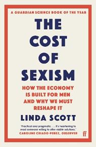 The Cost of Sexism: How the Economy is Built for Men and Why We Must Reshape It | A GUARDIAN SCIENCE BOOK OF THE YEAR