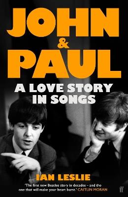 John and Paul: A Love Story in Songs – 'The first new Beatles story in decades' - Ian Leslie - cover