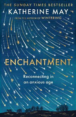 Enchantment: Reawakening Wonder in an Exhausted Age - by the author of the bestselling WINTERING - Katherine May - cover