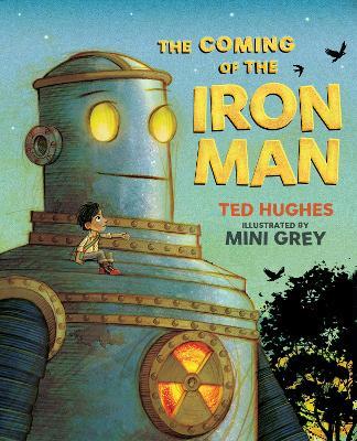 The Coming of the Iron Man: The classic children's story as you've never seen it before - Ted Hughes - cover