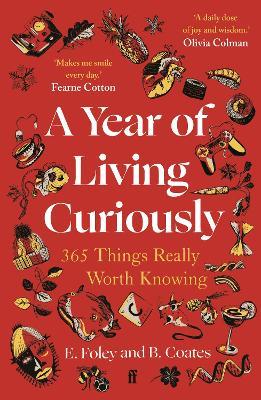 A Year of Living Curiously: 365 Things Really Worth Knowing – 'A daily dose of joy and wisdom.' Olivia Colman - Beth Coates,Elizabeth Foley - cover