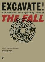 Excavate!: The Wonderful and Frightening World of The Fall