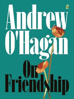On Friendship: From the author of the Sunday Times bestseller Caledonian Road - Andrew O'Hagan - cover
