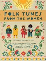 Folk Tunes from the Women: Over 150 contemporary tunes written by 100 female composers from Britain and Ireland
