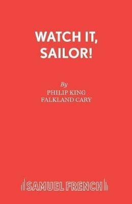 Watch it, Sailor!: Play - Philip King,F.L. Cary - cover