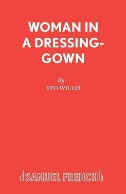 Woman in a Dressing Gown: Play - Ted Willis - cover