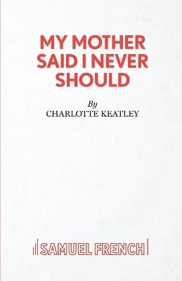 My Mother Said I Never Should - Charlotte Keatley - cover