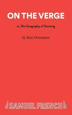 On the Verge or the Geography of Yearning - Eric Overmyer - cover