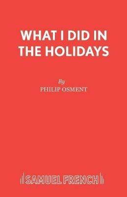 What I Did in the Holidays - Philip Osment - cover