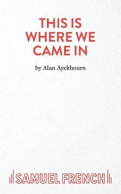 This is Where We Came in - Alan Ayckbourn - cover