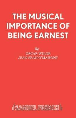 The Musical Importance of Being Earnest: a Musical : Based on the The Importance of Being Earnest by Oscar Wilde - John Sean O'Mahoney - cover