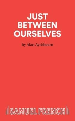Just Between Ourselves - Alan Ayckbourn - cover